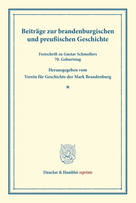 Beiträge zur brandenburgischen und preußischen Geschichte.: Festschrift zu Gustav Schmollers 70. Geburtstag. Hrsg. vom Verein für Geschichte der Mark Brandenburg. (Duncker & Humblot reprints)
