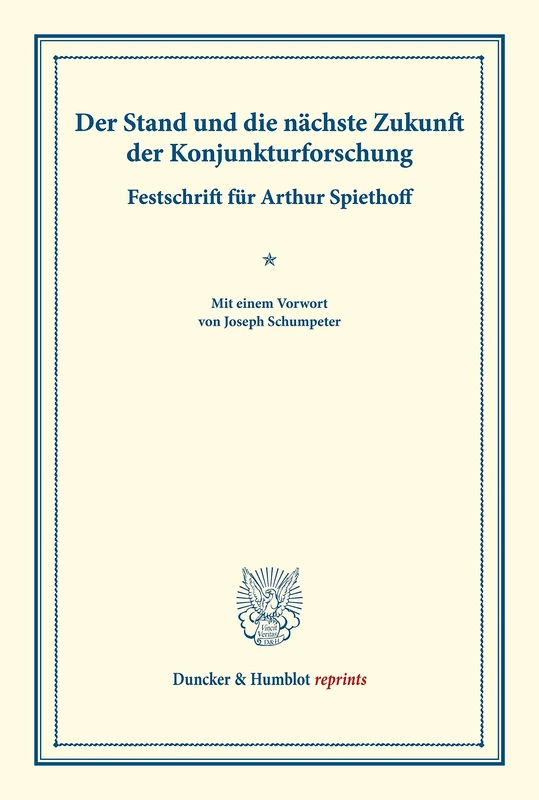 Der Stand und die nächste Zukunft der Konjunkturforschung.: Festschrift für Arthur Spiethoff. Mit einem Vorwort von Joseph Schumpeter. (Duncker & Humblot reprints)