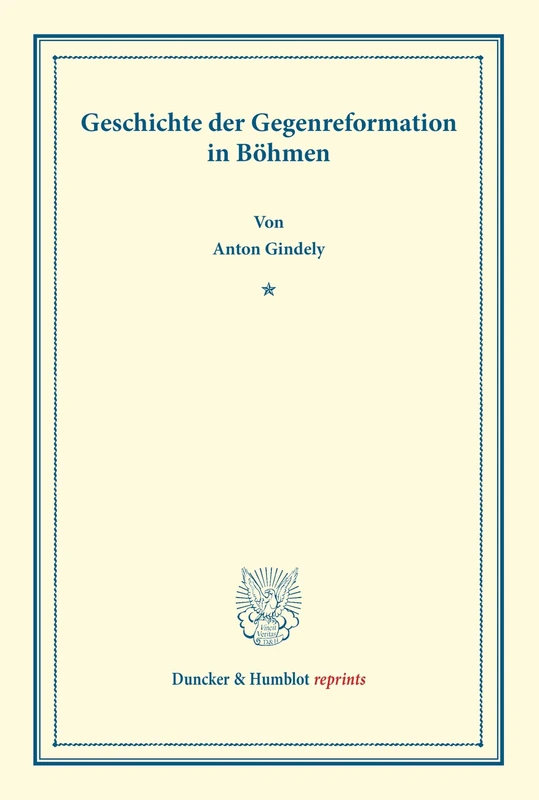 Geschichte der Gegenreformation in Böhmen.: Nach dem Tode des Verfassers hrsg. von Theodor Tupetz. (Duncker & Humblot reprints)
