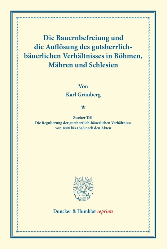 Die Bauernbefreiung: Und Die Auflosung Des Gutsherrlich-Bauerlichen Verhaltnisses in Bohmen, Mahren Und Schlesien. Zweiter Teil: Die Regulierung Der ... Nach Den Akten (Duncker & Humblot reprints)