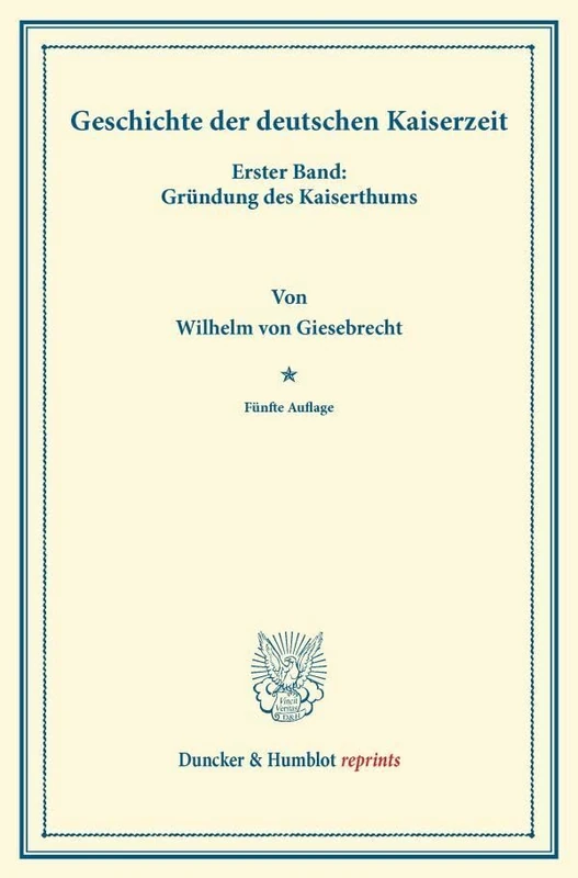 Geschichte der deutschen Kaiserzeit.: Erster Band: Gründung des Kaiserthums. (Duncker & Humblot reprints)