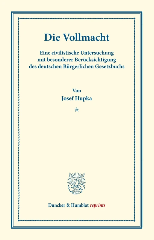 Die Vollmacht.: Eine civilistische Untersuchung mit besonderer Berücksichtigung des deutschen Bürgerlichen Gesetzbuchs. (Duncker & Humblot reprints)