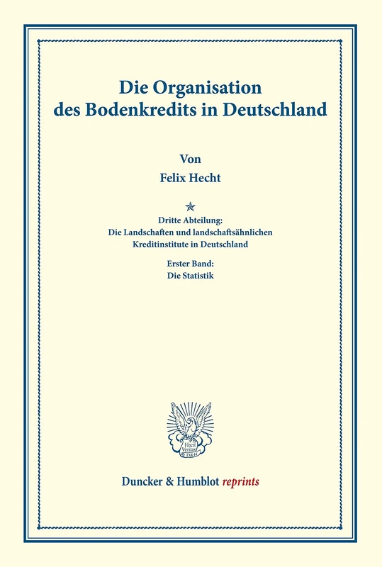 Die Organisation des Bodenkredits in Deutschland.: Dritte Abteilung: Die Landschaften und landschaftsähnlichen Kreditinstitute in Deutschland. Erster Band: Die Statistik. (Duncker & Humblot reprints)