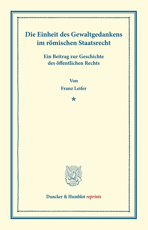 Die Einheit des Gewaltgedankens im Römischen Staatsrecht.: Ein Beitrag zur Geschichte des Offentlichen Rechts. (Duncker & Humblot reprints)