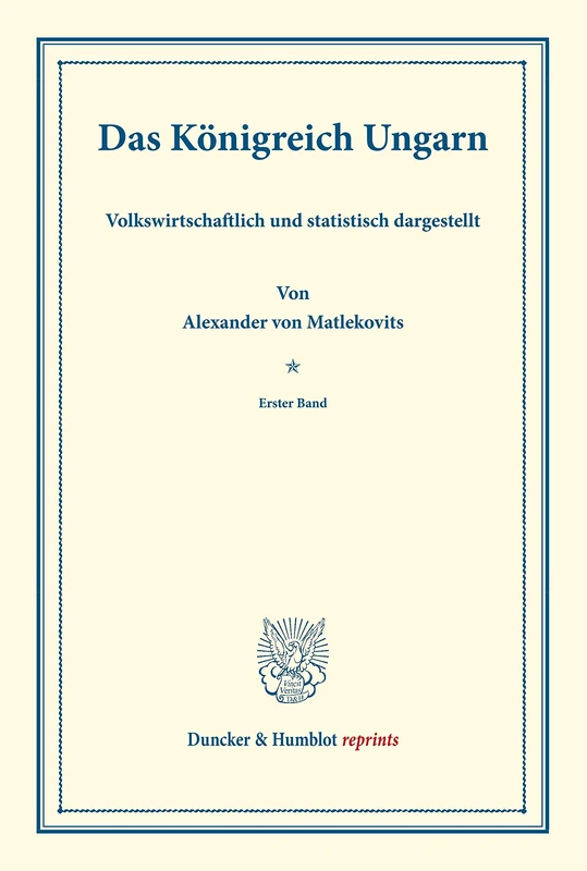Das Königreich Ungarn.: Volkswirtschaftlich und statistisch dargestellt. Erster Band. (Duncker & Humblot reprints)