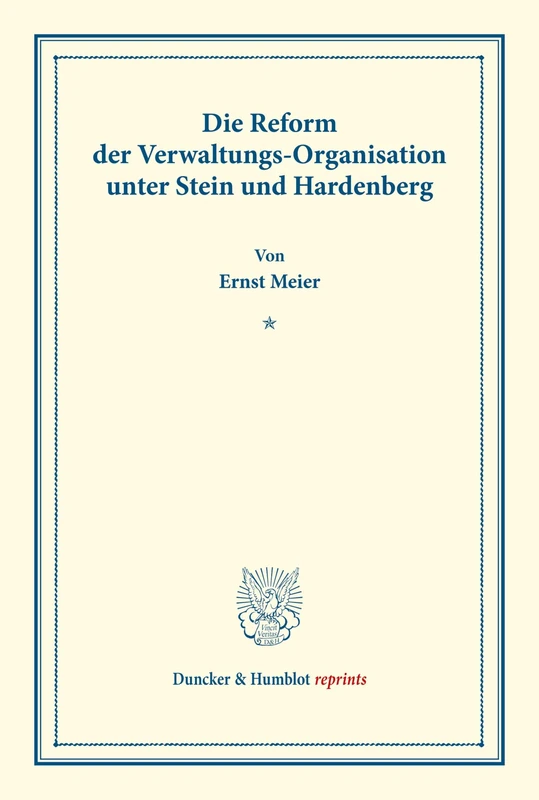 Die Reform der Verwaltungs-Organisation: unter Stein und Hardenberg. (Duncker & Humblot reprints)