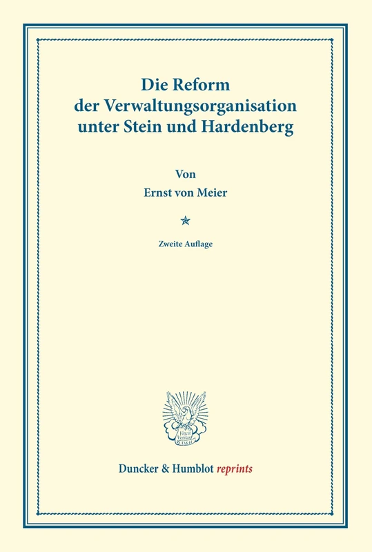 Die Reform der Verwaltungsorganisation: unter Stein und Hardenberg. (Duncker & Humblot reprints)