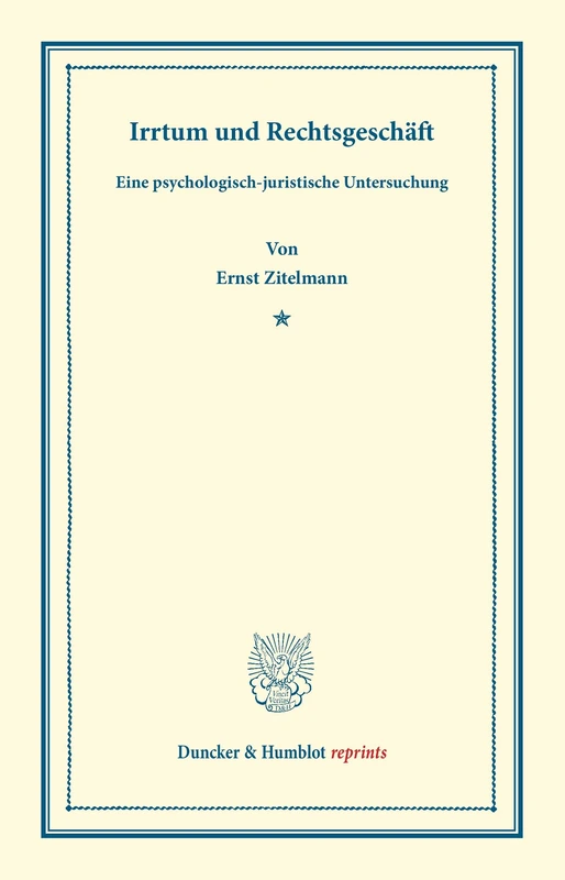 Irrtum und Rechtsgeschäft.: Eine psychologisch-juristische Untersuchung. (Duncker & Humblot reprints)