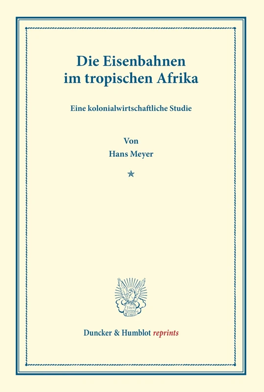 Die Eisenbahnen im tropischen Afrika.: Eine kolonialwirtschaftliche Studie. (Duncker & Humblot reprints)