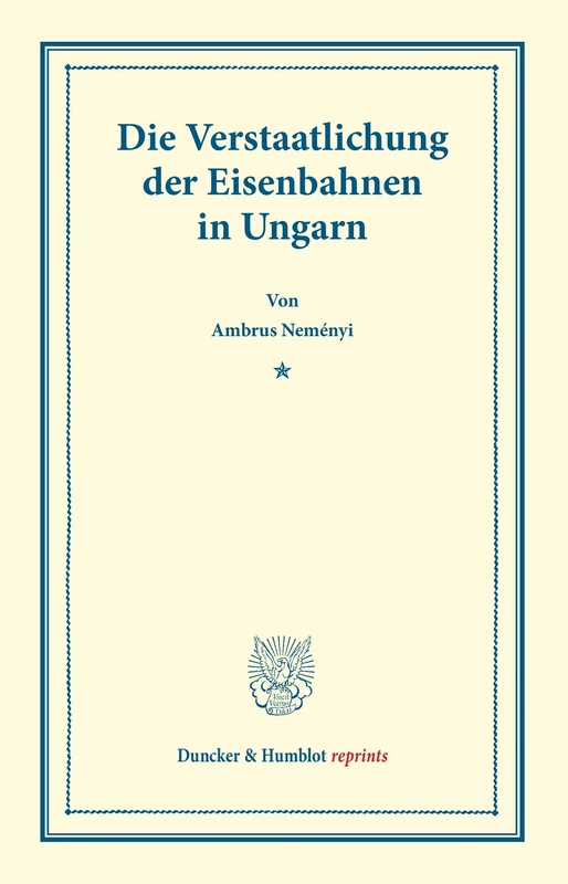 Die Verstaatlichung der Eisenbahnen in Ungarn. (Duncker & Humblot reprints)