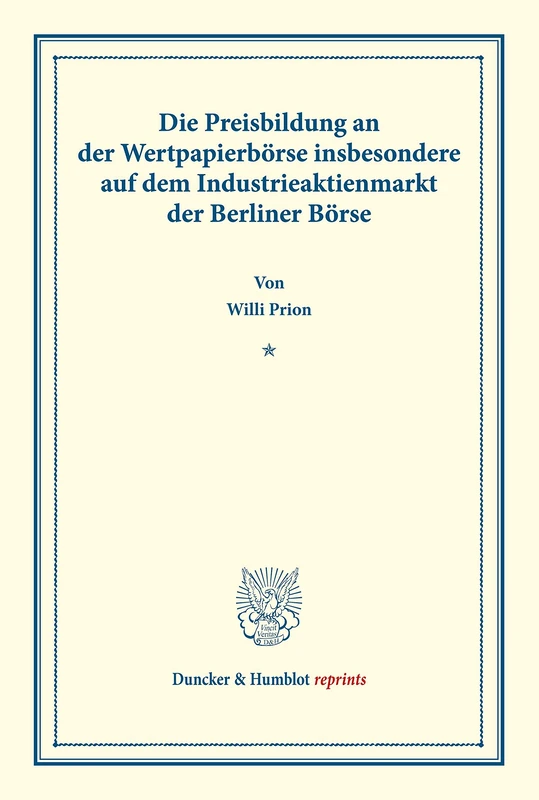 Die Preisbildung an der Wertpapierbörse: insbesondere auf dem Industrieaktienmarkt der Berliner Börse. (Duncker & Humblot reprints)
