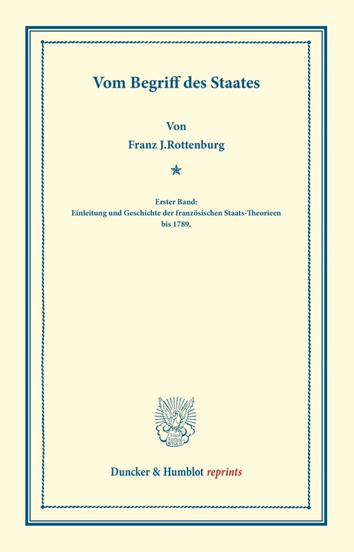 Vom Begriff des Staates.: Erster Band: Einleitung und Geschichte der französischen Staats-Theorieen bis 1789. (Duncker & Humblot reprints)