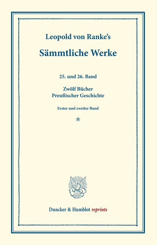 Sämmtliche Werke.: Fünfundzwanzigster und Sechsundzwanzigster Band: Zwölf Bücher Preußischer Geschichte. Erster und zweiter Band: Genesis des Preußischen Staates. (Duncker & Humblot reprints)