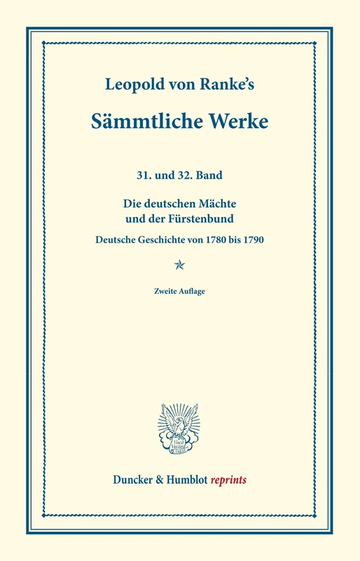 Sämmtliche Werke.: Einunddreißigster und zweiunddreißigster Band: Die deutschen Mächte und der Fürstenbund. Deutsche Geschichte von 1780 bis 1790. (Duncker & Humblot reprints)