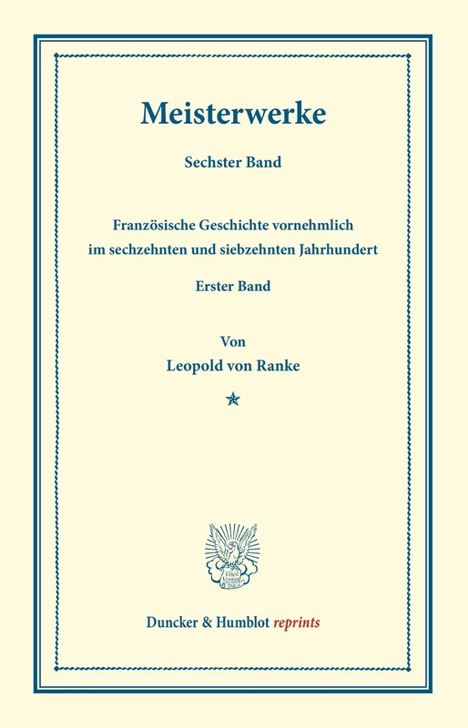 Meisterwerke.: Sechster Band: Französische Geschichte vornehmlich im sechzehnten und siebzehnten Jahrhundert. Erster Band. (Duncker & Humblot reprints)