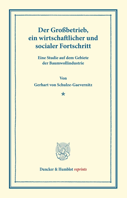 Der Großbetrieb, ein wirtschaftlicher und socialer Fortschritt.: Eine Studie auf dem Gebiete der Baumwollindustrie. (Duncker & Humblot reprints)