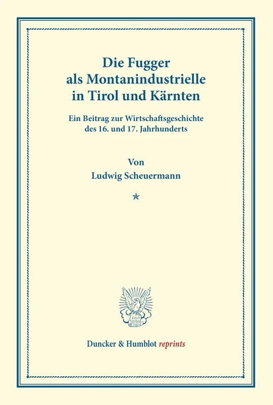 Die Fugger als Montanindustrielle in Tirol und Kärnten.: Ein Beitrag zur Wirtschaftsgeschichte des 16. und 17. Jahrhunderts. (Studien zur Fugger-Geschichte, Band 8). (Duncker & Humblot reprints)