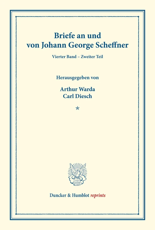 Briefe an und von Johann George Scheffner.: Vierter Band – Zweiter Teil: Schönaich bis Zöllner (S. 241–717). Mit Unterstützung der Deutschen ... Westpreussen). (Duncker & Humblot reprints)