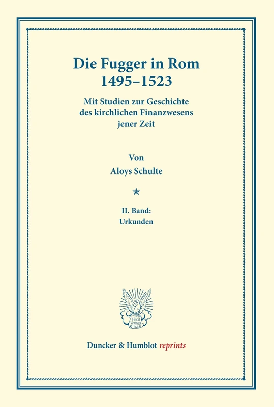 Die Fugger in Rom 1495–1523.: Mit Studien zur Geschichte des kirchlichen Finanzwesens jener Zeit. II. Band: Urkunden. (Duncker & Humblot reprints)