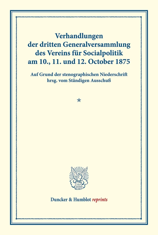 Verhandlungen der dritten Generalversammlung des Vereins für Socialpolitik am 10., 11. und 12. October 1875.: Auf Grund der stenographischen ... XI). (Duncker & Humblot reprints)