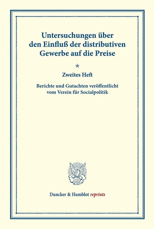 Untersuchungen über den Einfluß der distributiven Gewerbe auf die Preise.: Zweites Heft. Berichte Und Gutachten Veroffentlicht Vom Verein Fur ... XXXVII) (Duncker & Humblot reprints)