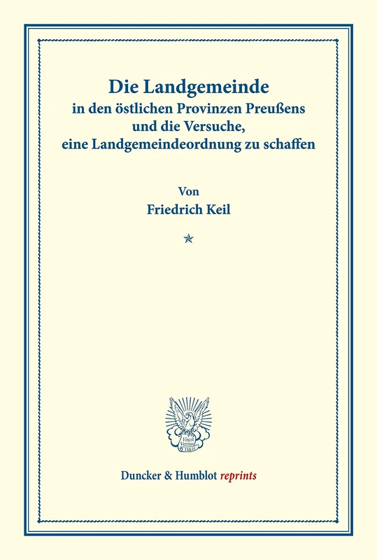 Die Landgemeinde in den östlichen Provinzen Preußens und die Versuche, eine Landgemeindeordnung zu schaffen.: (Schriften des Vereins für Socialpolitik XLIII). (Duncker & Humblot reprints)