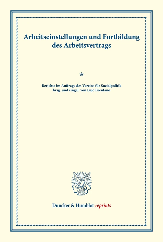 Arbeitseinstellungen und Fortbildung des Arbeitsvertrags.: Berichte im Auftrage des Vereins für Socialpolitik hrsg. und eingel. von Lujo Brentano. ... XLV). (Duncker & Humblot reprints)