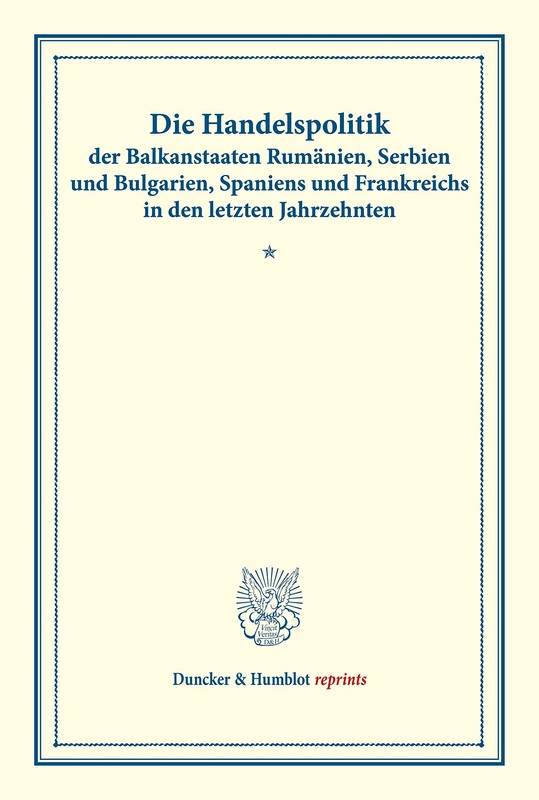 Die Handelspolitik der Balkanstaaten Rumänien, Serbien und Bulgarien, Spaniens und Frankreichs in den letzten Jahrzehnten.: Berichte Und Gutachten ... Li) (Duncker & Humblot reprints)