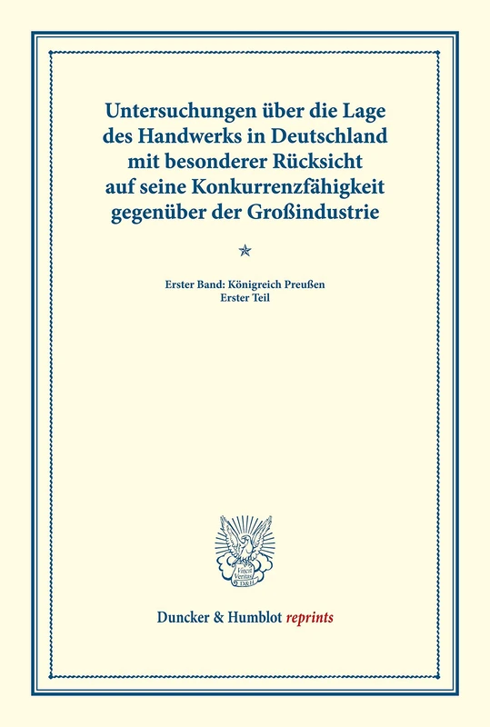Untersuchungen über die Lage des Handwerks in Deutschland mit besonderer Rücksicht auf seine Konkurrenzfähigkeit gegenüber der Großindustrie.: Erster ... LXII). (Duncker & Humblot reprints)