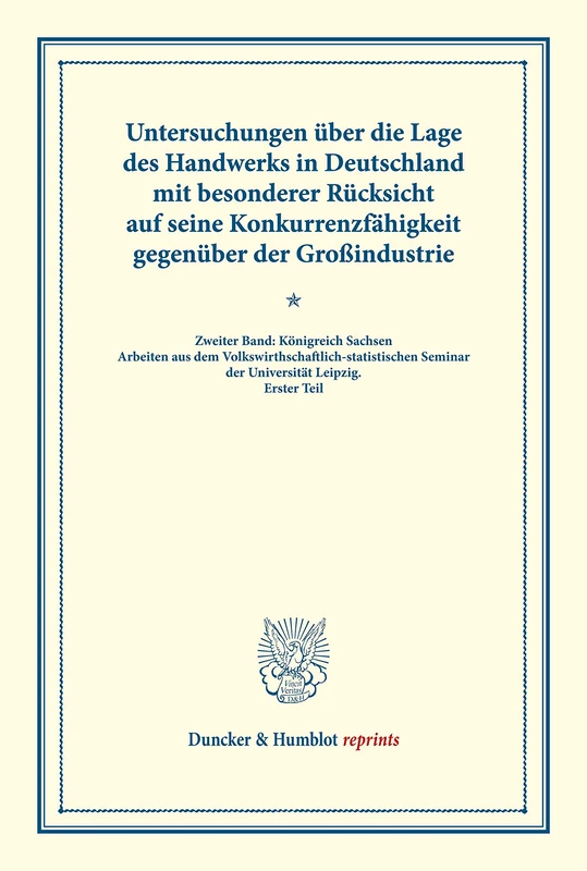 Untersuchungen über die Lage des Handwerks in Deutschland mit besonderer Rücksicht auf seine Konkurrenzfähigkeit gegenüber der Großindustrie.: Zweiter ... LXIII) (Duncker & Humblot reprints)