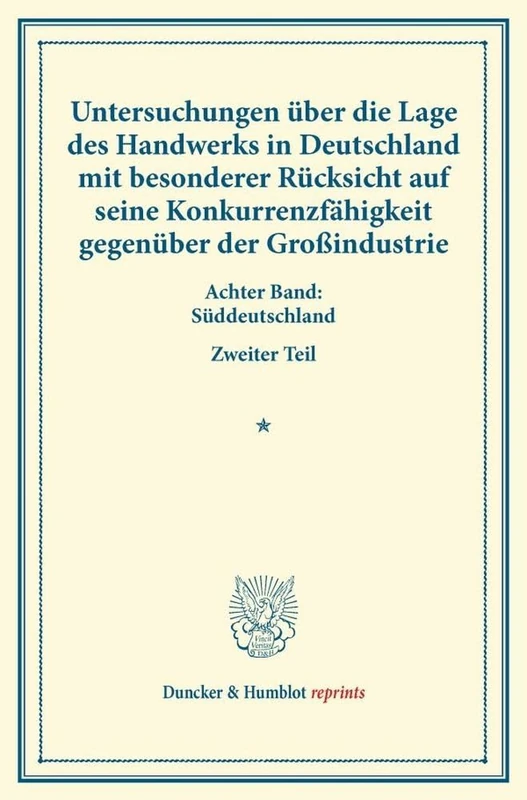 Untersuchungen über die Lage des Handwerks in Deutschland mit besonderer Rücksicht auf seine Konkurrenzfähigkeit gegenüber der Großindustrie.: Achter ... LXIX) (Duncker & Humblot reprints)