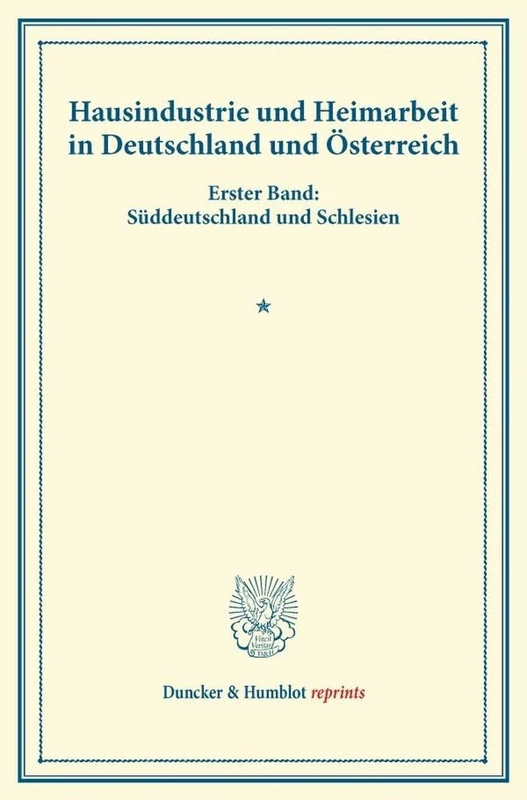 Hausindustrie und Heimarbeit in Deutschland und Österreich.: Erster Band: Süddeutschland und Schlesien. (Schriften des Vereins für Socialpolitik LXXXIV). (Duncker & Humblot reprints)