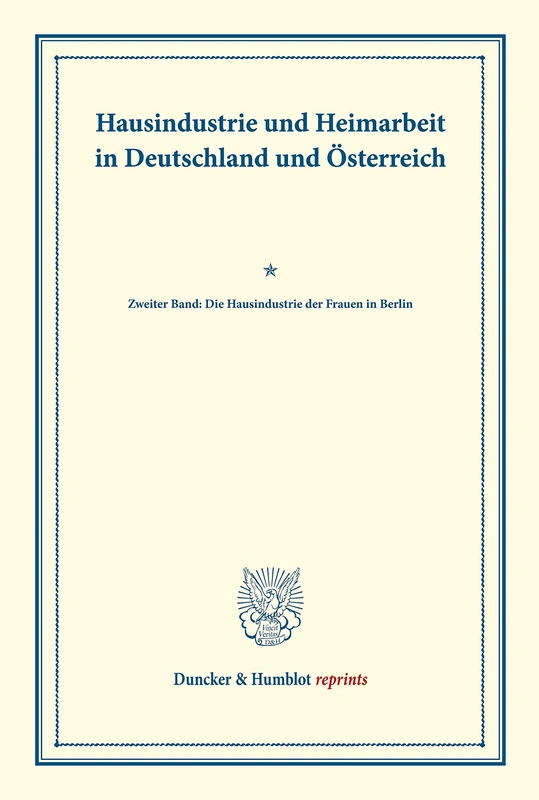 Hausindustrie und Heimarbeit in Deutschland und Österreich.: Zweiter Band: Die Hausindustrie der Frauen in Berlin. (Schriften des Vereins für Socialpolitik LXXXV). (Duncker & Humblot reprints)