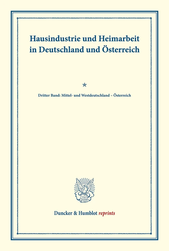 Hausindustrie und Heimarbeit in Deutschland und Österreich.: Dritter Band: Mittel- und Westdeutschland – Österreich. (Schriften des Vereins für Socialpolitik LXXXVI). (Duncker & Humblot reprints)