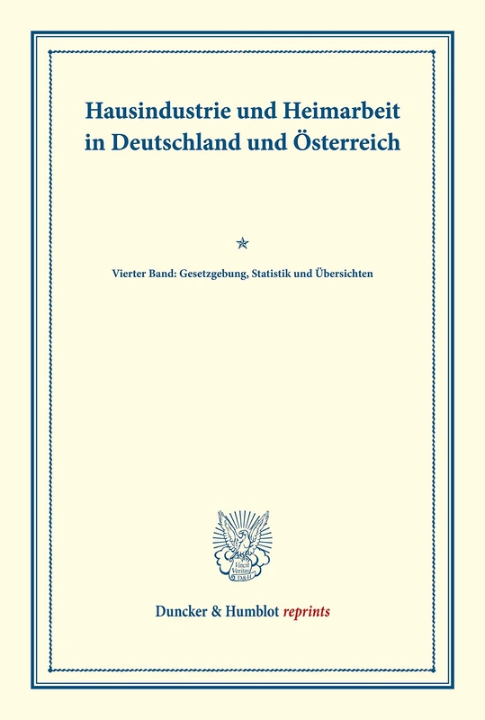 Hausindustrie und Heimarbeit in Deutschland und Österreich.: Vierter Band: Gesetzgebung, Statistik und Übersichten. (Schriften des Vereins für Socialpolitik LXXXVII). (Duncker & Humblot reprints)