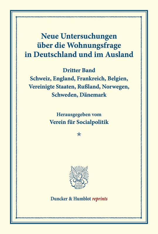 Neue Untersuchungen über die Wohnungsfrage in Deutschland und im Ausland.: Dritter Band: Schweiz, England, Frankreich, Belgien, Vereinigte Staaten, ... XCVII). (Duncker & Humblot reprints)