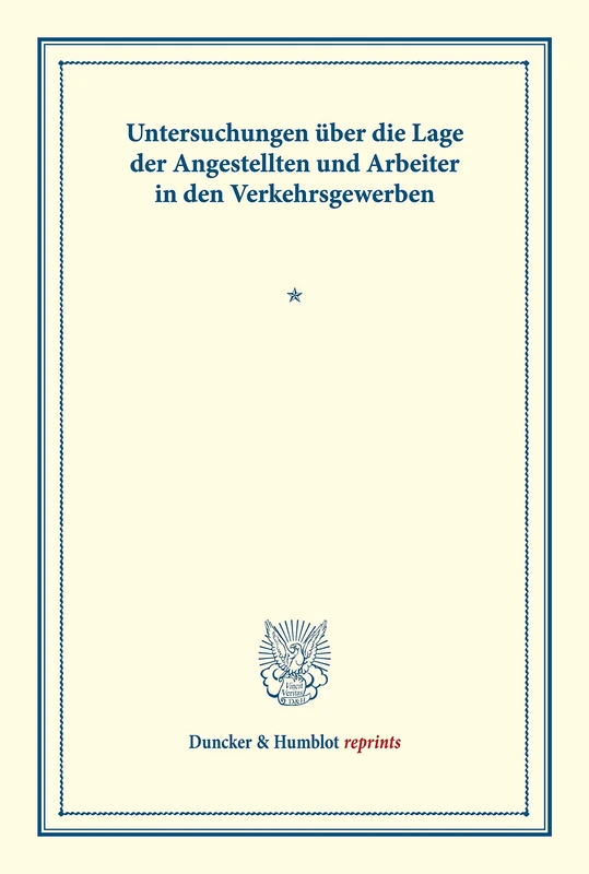 Untersuchungen über die Lage der Angestellten und Arbeiter in den Verkehrsgewerben.: Hrsg. vom Verein für Socialpolitik. (Schriften des Vereins für Socialpolitik XCIX). (Duncker & Humblot reprints)