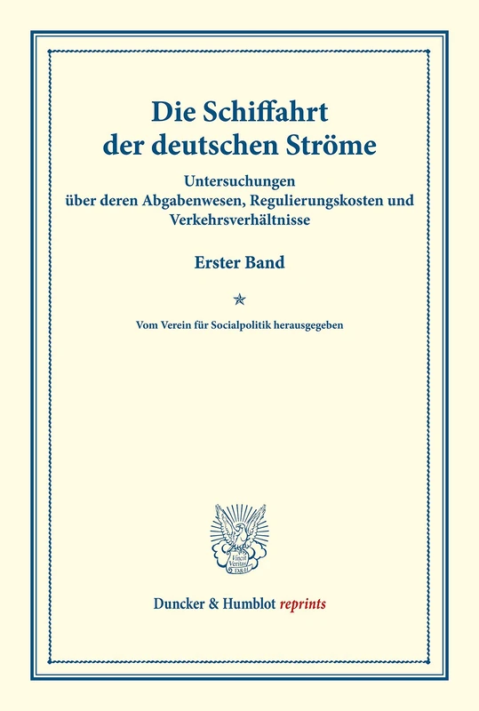 Die Schiffahrt der deutschen Ströme.: Untersuchungen über deren Abgabenwesen, Regulierungskosten und Verkehrsverhältnisse. Erster Band. Vom Verein für ... C). (Duncker & Humblot reprints)