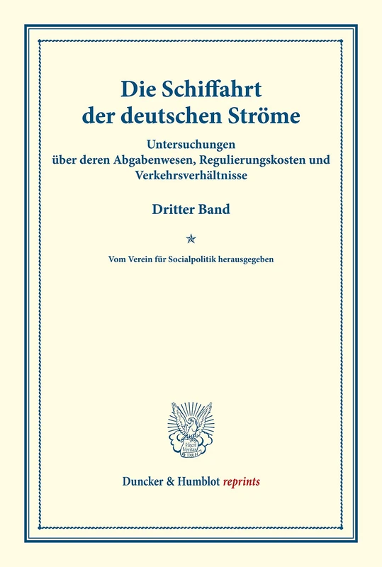 Die Schiffahrt der deutschen Ströme.: Untersuchungen über deren Abgabenwesen, Regulierungskosten und Verkehrsverhältnisse. Dritter Band. Im Auftrage ... CII). (Duncker & Humblot reprints)