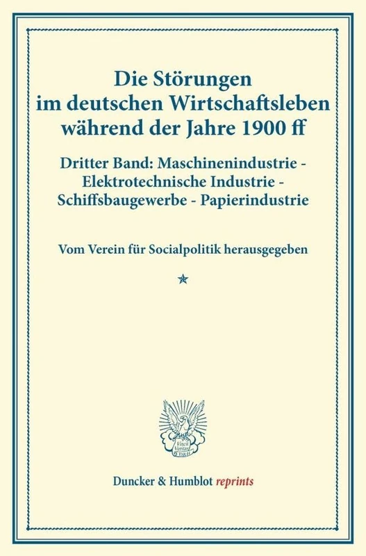 Die Störungen im deutschen Wirtschaftsleben während der Jahre 1900 ff.: Dritter Band: Maschinenindustrie - Elektrotechnische Industrie - ... CVII) (Duncker & Humblot reprints)
