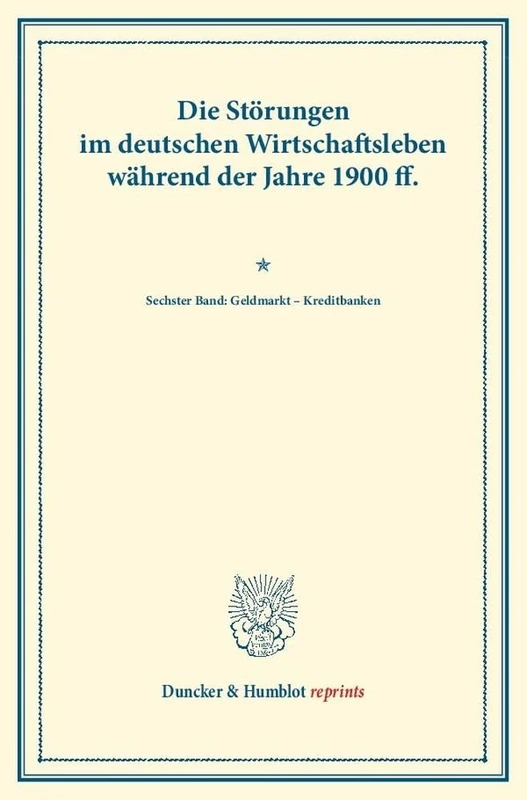 Die Störungen im deutschen Wirtschaftsleben während der Jahre 1900 ff.: Sechster Band: Geldmarkt - Kreditbanken. Vom Verein Fur Socialpolitik ... CX) (Duncker & Humblot reprints)