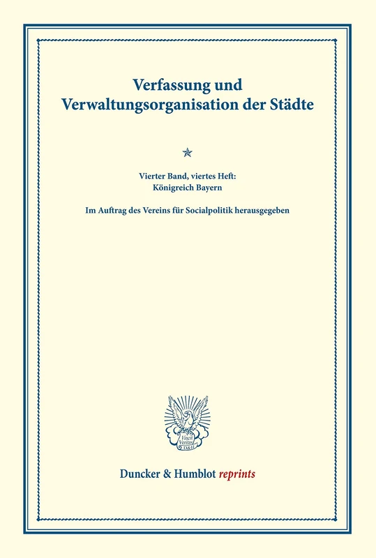 Verfassung und Verwaltungsorganisation der Städte.: Vierter Band, viertes Heft: Königreich Bayern. Im Auftrag des Vereins für Socialpolitik ... 120-IV).: 4 (Duncker & Humblot reprints) - Image 1