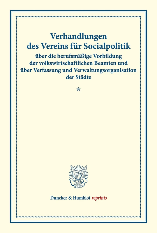 Verhandlungen des Vereins für Socialpolitik über die berufsmäßige Vorbildung der volkswirtschaftlichen Beamten und über Verfassung und ... 125). (Duncker & Humblot reprints)