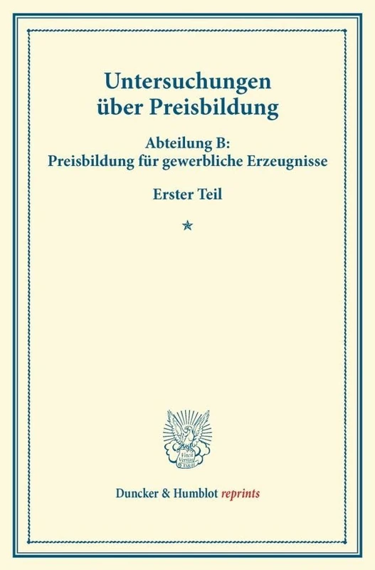 Untersuchungen über Preisbildung.: Abteilung B: Preisbildung für gewerbliche Erzeugnisse. Erster Teil. (Schriften des Vereins für Sozialpolitik 142-I). (Duncker & Humblot reprints)