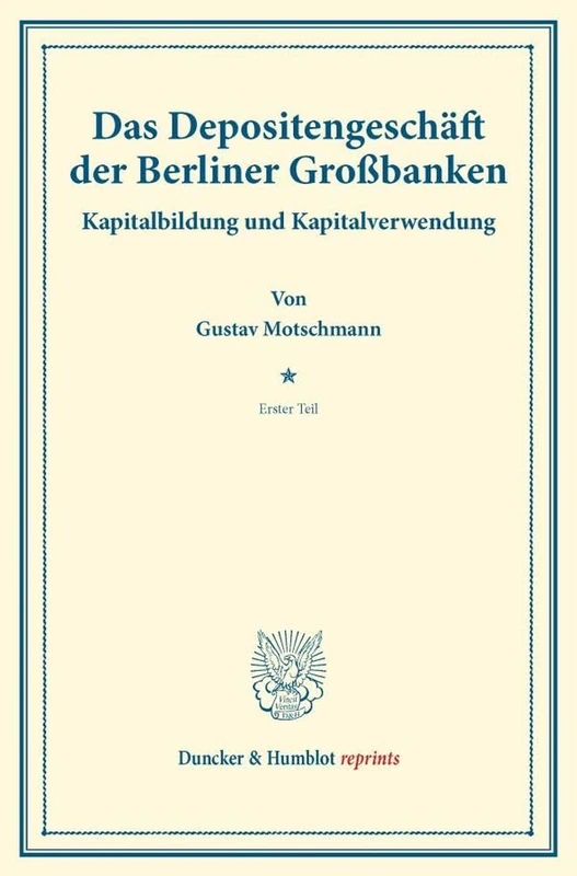 Das Depositengeschäft der Berliner Großbanken.: Kapitalbildung und Kapitalverwendung. Hrsg. von Hermann Schumacher. Erster Teil. (Schriften des ... 154-I). (Duncker & Humblot reprints)