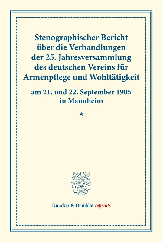 Stenographischer Bericht über die Verhandlungen der 25. Jahresversammlung des deutschen Vereins für Armenpflege und Wohltätigkeit am 21. und 22. ... in Mannheim. (Duncker & Humblot reprints) - Image 1