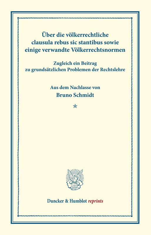 Über die völkerrechtliche clausula rebus sic stantibus sowie einige verwandte Völkerrechtsnormen.: Zugleich Ein Beitrag Zu Grundsatzlichen Problemen ... VI.1) (Duncker & Humblot reprints)