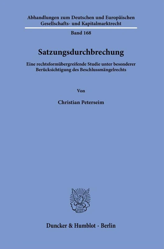 Satzungsdurchbrechung: Eine Rechtsformubergreifende Studie Unter Besonderer Berucksichtigung Des Beschlussmangelrechts: 168 (Abhandlungen Zum ... Gesellschafts- Und Kapitalmarktrecht)