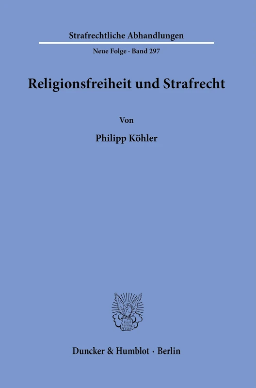 Religionsfreiheit und Strafrecht.: 297 (Strafrechtliche Abhandlungen. Neue Folge, 297)