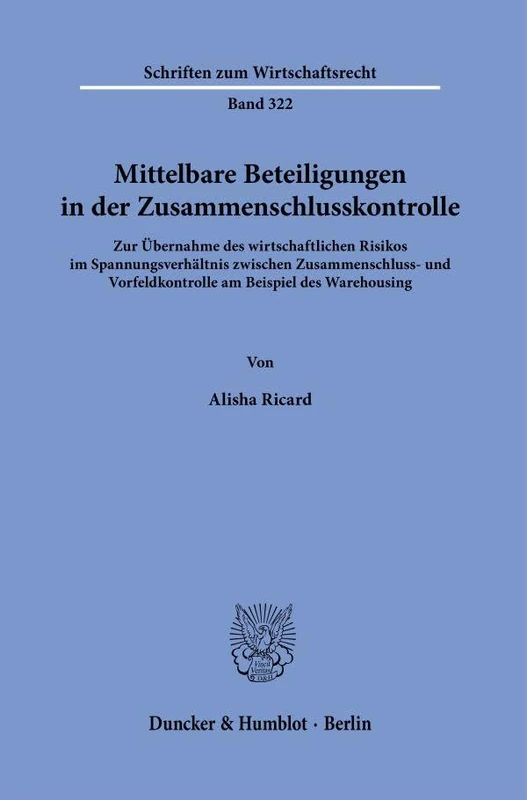 Mittelbare Beteiligungen in der Zusammenschlusskontrolle.: Zur Übernahme des wirtschaftlichen Risikos im Spannungsverhältnis zwischen Zusammenschluss- ... 322 (Schriften zum Wirtschaftsrecht, 322)